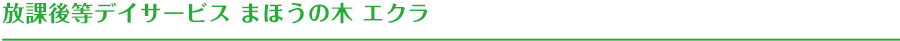 放課後等デイサービス まほうの木 エクラ